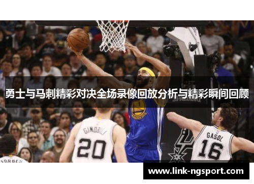 勇士与马刺精彩对决全场录像回放分析与精彩瞬间回顾