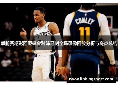 季前赛精彩回顾掘金对阵马刺全场录像回放分析与亮点总结
