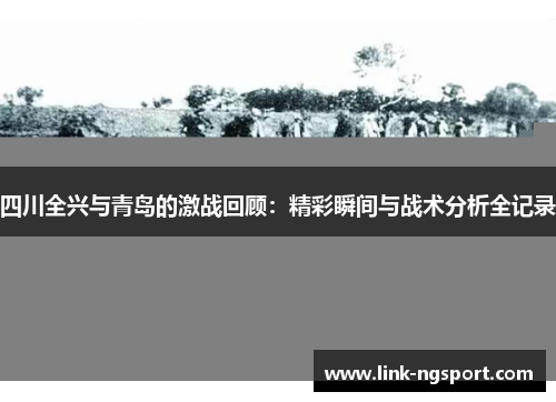 四川全兴与青岛的激战回顾：精彩瞬间与战术分析全记录